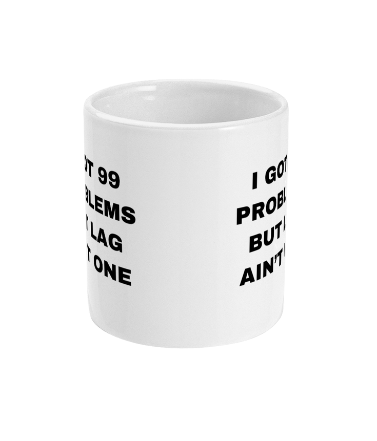 Gamers Mug 11oz - I Got 99 Problems But Lag Aint One