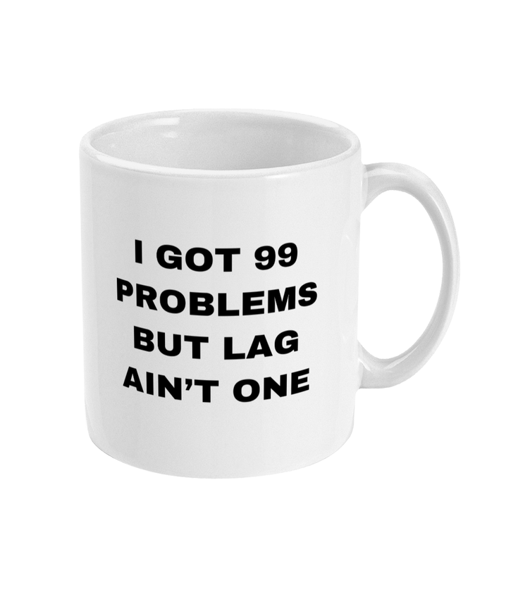 Gamers Mug 11oz - I Got 99 Problems But Lag Aint One
