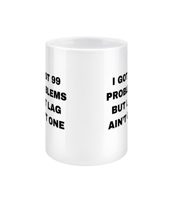 Gamers Mug 15oz - I Got 99 Problems But Lag Aint One