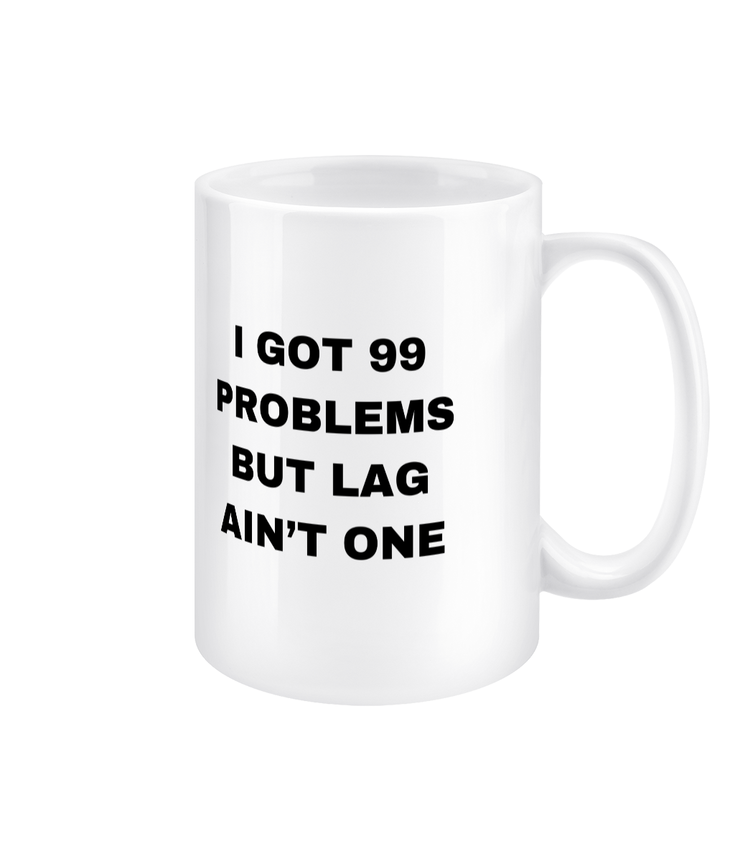 Gamers Mug 15oz - I Got 99 Problems But Lag Aint One
