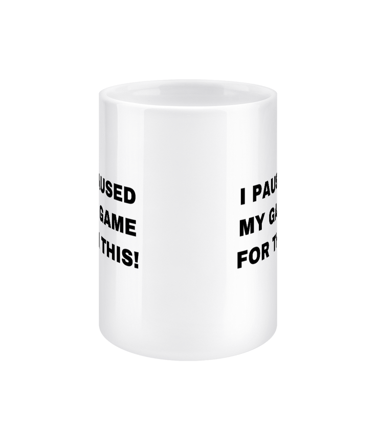 Gamers Mug 15oz - I Paused My Game For This