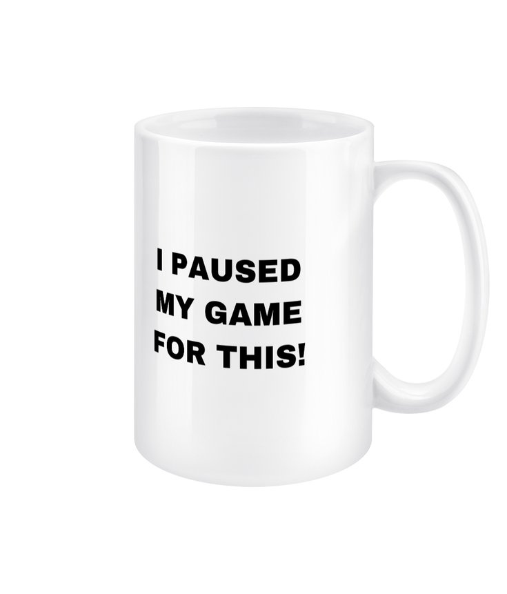 Gamers Mug 15oz - I Paused My Game For This