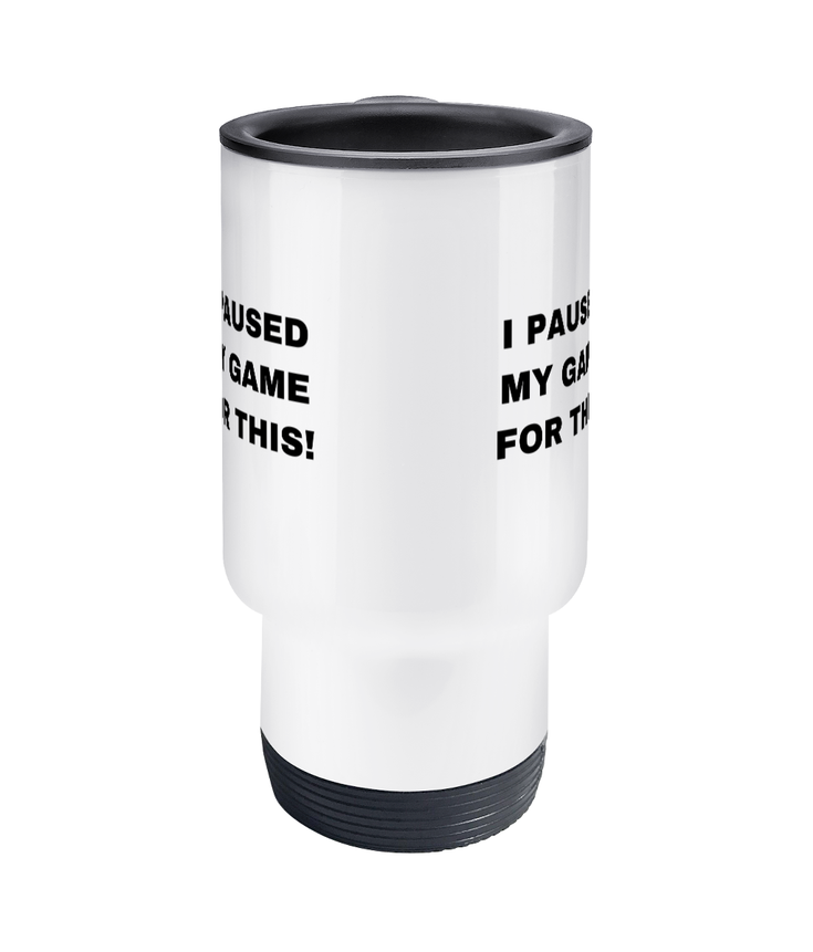 Gamers Travel Mug - I Paused My Game For This