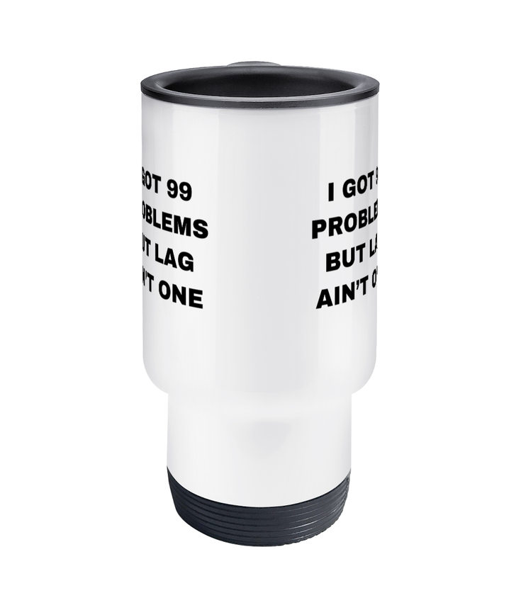 Gamers Travel Mug - I Got 99 Problems But Lag Aint One