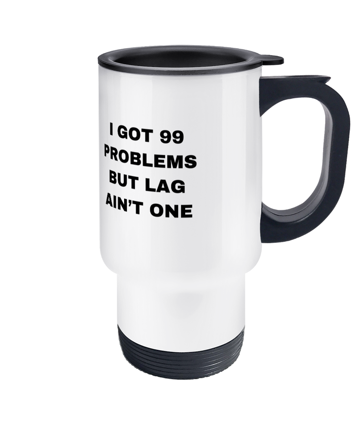 Gamers Travel Mug - I Got 99 Problems But Lag Aint One